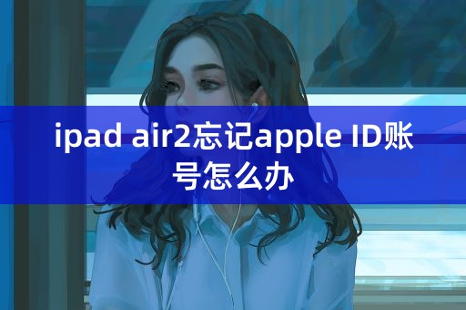 ipad air2忘记apple ID账号怎么办