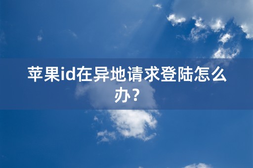 苹果id在异地请求登陆怎么办？