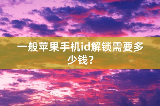 一般苹果手机id解锁需要多少钱？