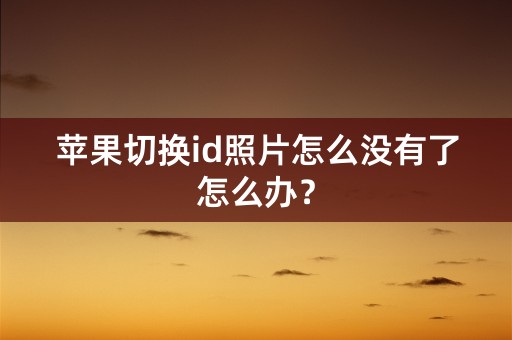 苹果切换id照片怎么没有了怎么办？