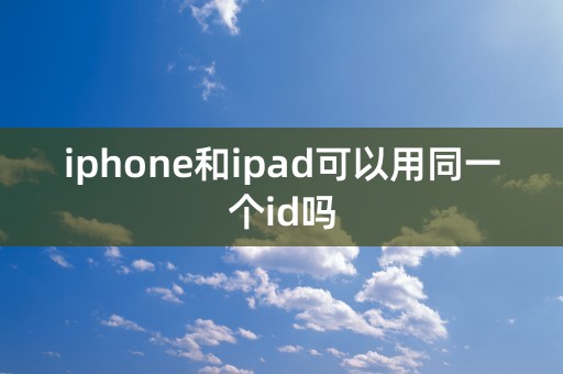 iphone和ipad可以用同一个id吗