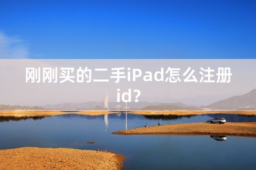 刚刚买的二手iPad怎么注册id？