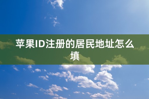 苹果ID注册的居民地址怎么填