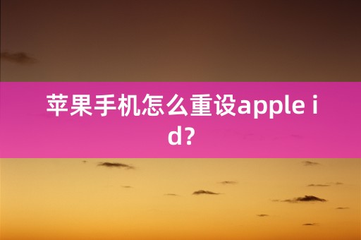 苹果手机怎么重设apple id？