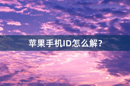 苹果手机ID怎么解？