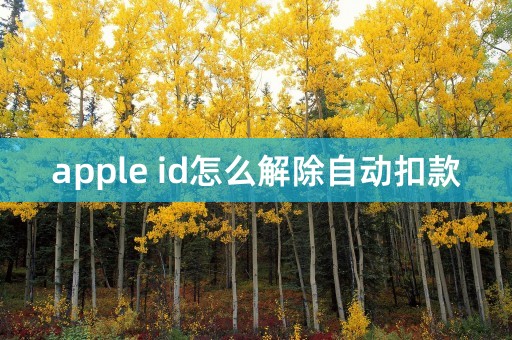 apple id怎么解除自动扣款