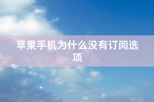 苹果手机为什么没有订阅选项