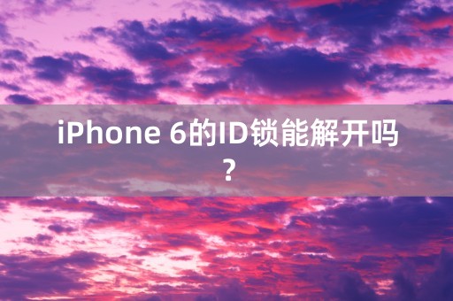 iPhone 6的ID锁能解开吗？