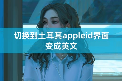 切换到土耳其appleid界面变成英文