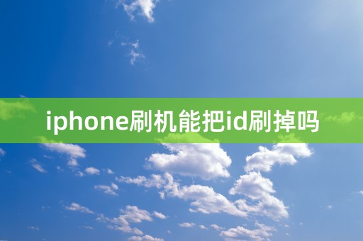 iphone刷机能把id刷掉吗