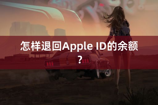 怎样退回Apple ID的余额？