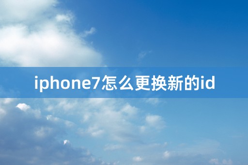 iphone7怎么更换新的id