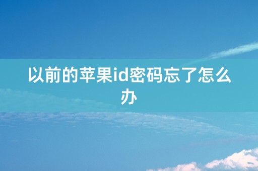 以前的苹果id密码忘了怎么办