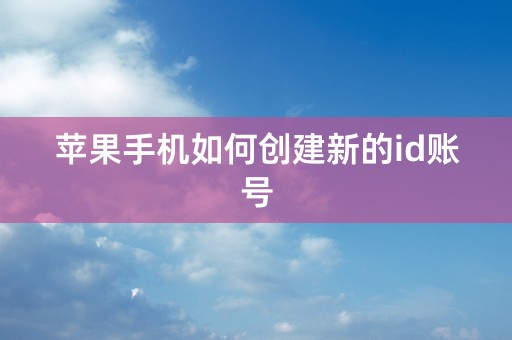 苹果手机如何创建新的id账号