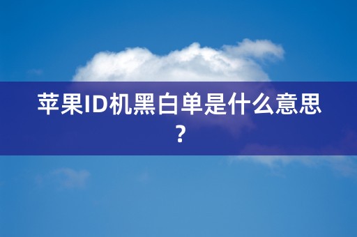 苹果ID机黑白单是什么意思？