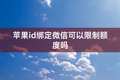 苹果id绑定微信可以限制额度吗