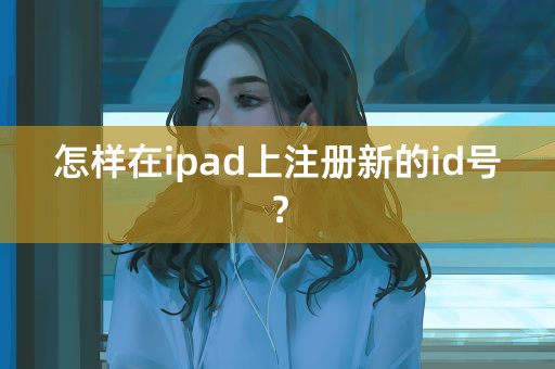 怎样在ipad上注册新的id号？