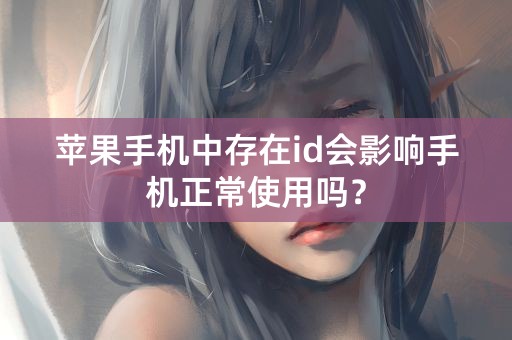 苹果手机中存在id会影响手机正常使用吗？