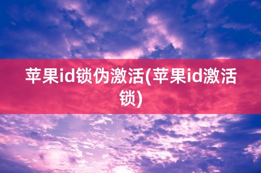 苹果id锁伪激活(苹果id激活锁)