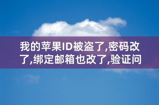 我的苹果ID被盗了,密码改了,绑定邮箱也改了,验证问题也改了,怎么找回?