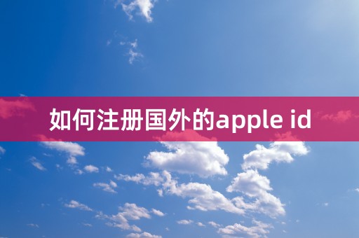 如何注册国外的apple id