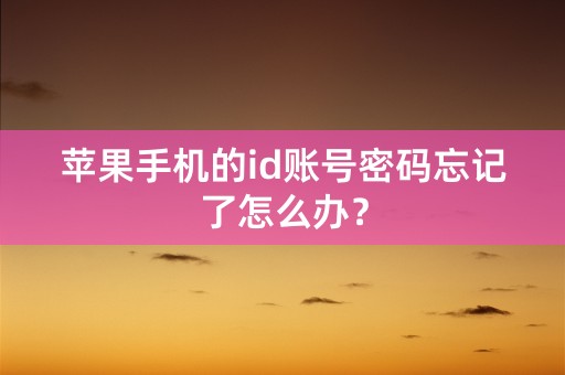 苹果手机的id账号密码忘记了怎么办？