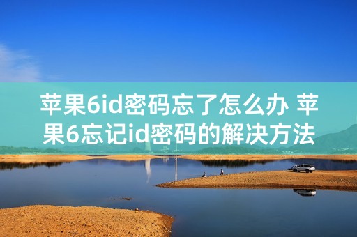 苹果6id密码忘了怎么办 苹果6忘记id密码的解决方法