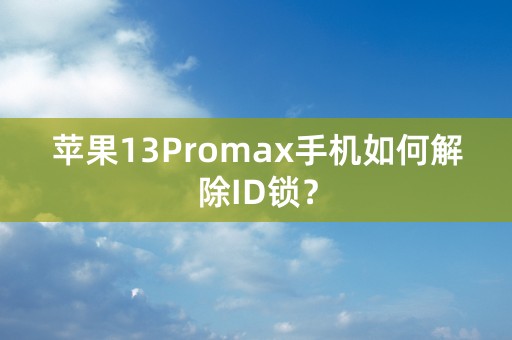 苹果13Promax手机如何解除ID锁？