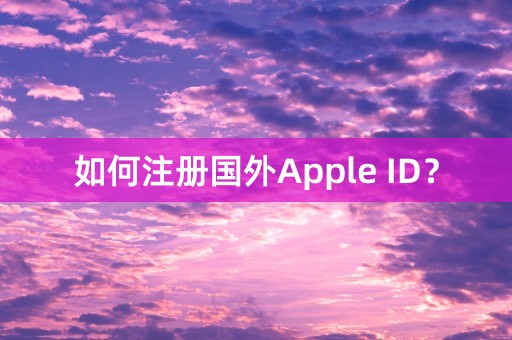 如何注册国外Apple ID？