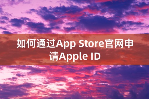 如何通过App Store官网申请Apple ID