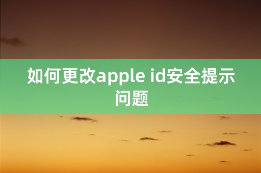 如何更改apple id安全提示问题