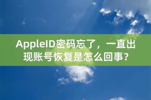 AppleID密码忘了，一直出现账号恢复是怎么回事？