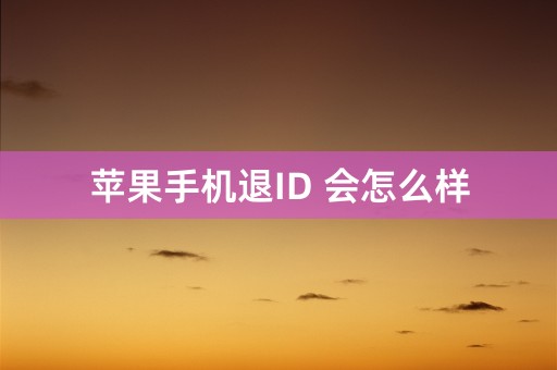 苹果手机退ID 会怎么样