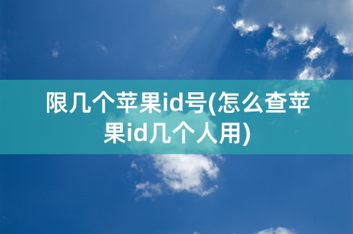 限几个苹果id号(怎么查苹果id几个人用)