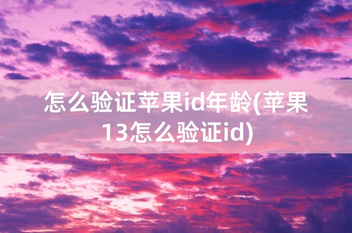 怎么验证苹果id年龄(苹果13怎么验证id)