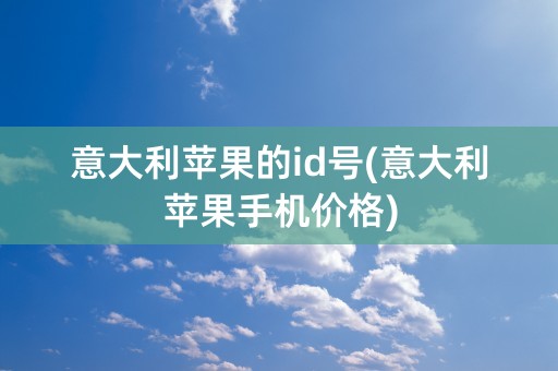 意大利苹果的id号(意大利苹果手机价格)