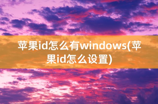 苹果id怎么有windows(苹果id怎么设置)