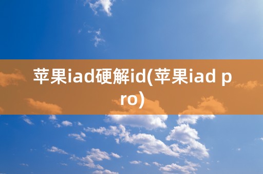 苹果iad硬解id(苹果iad pro)