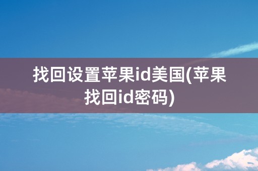 找回设置苹果id美国(苹果找回id密码)