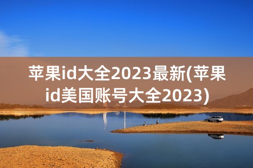 苹果id大全2023最新(苹果id美国账号大全2023)