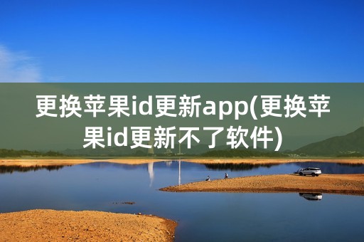 更换苹果id更新app(更换苹果id更新不了软件)