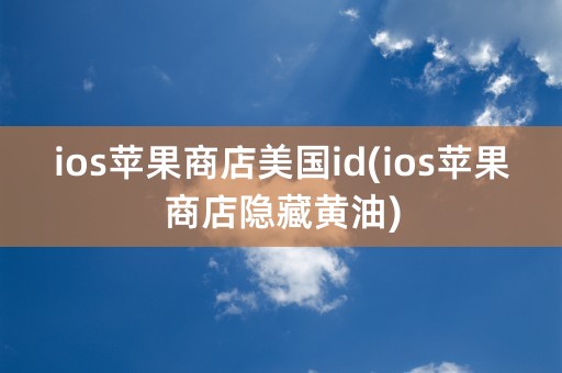 ios苹果商店美国id(ios苹果商店隐藏黄油)