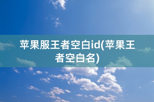 苹果服王者空白id(苹果王者空白名)