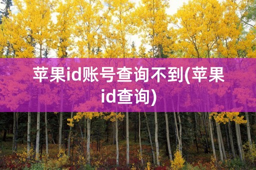 苹果id账号查询不到(苹果id查询)