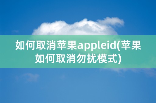 如何取消苹果appleid(苹果如何取消勿扰模式)