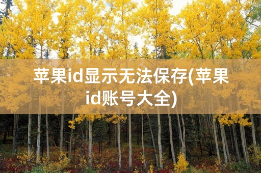 苹果id显示无法保存(苹果id账号大全)