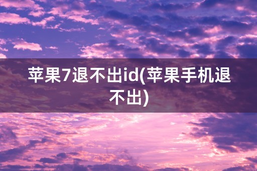 苹果7退不出id(苹果手机退不出)