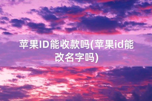 苹果ID能收款吗(苹果id能改名字吗)