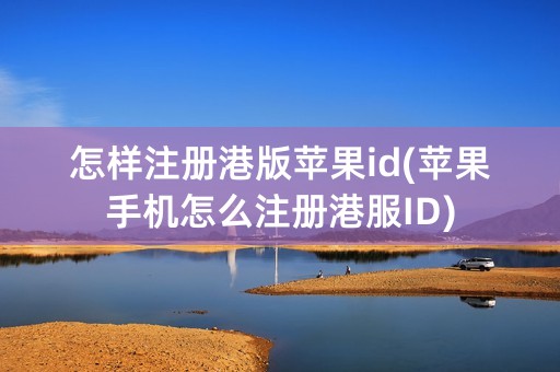 怎样注册港版苹果id(苹果手机怎么注册港服ID)