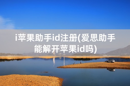 i苹果助手id注册(爱思助手能解开苹果id吗)